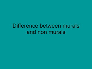 Difference between murals and non murals 