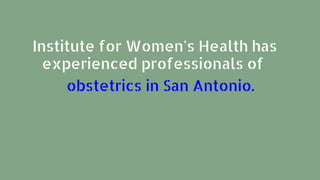 Institute for Women's Health has
experienced professionals of
obstetrics in San Antonio.
 