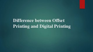 Difference between Offset
Printing and Digital Printing
 
