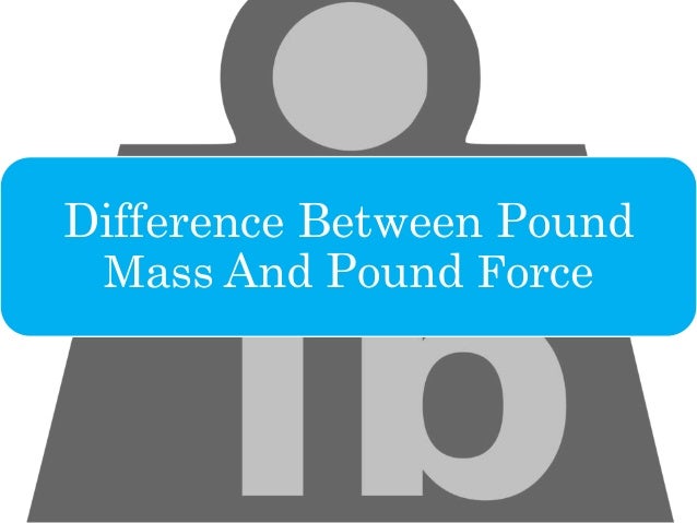 Difference Between Pound Mass And Pound Force