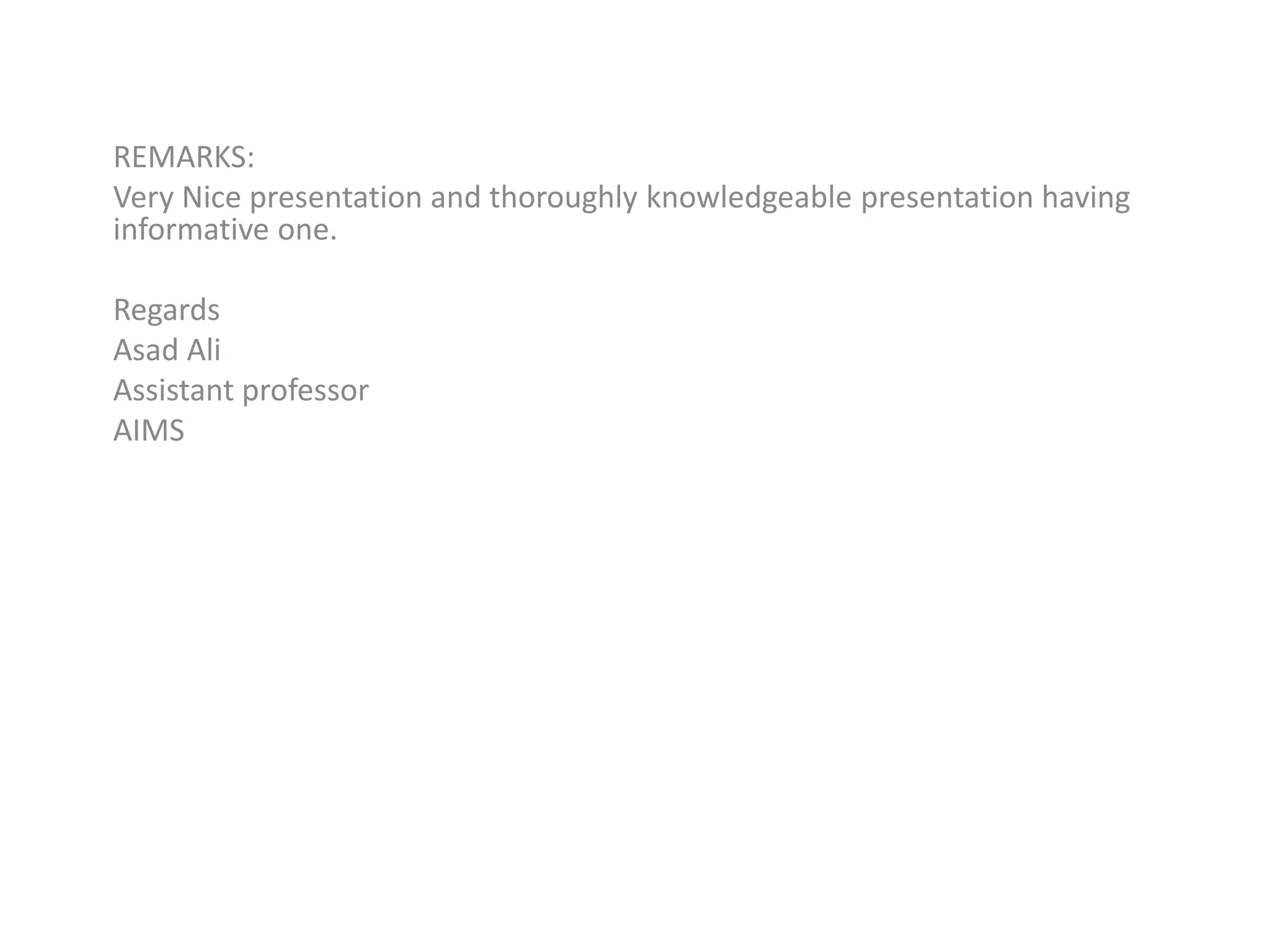 REMARKS:
Very Nice presentation and thoroughly knowledgeable presentation having
informative one.
Regards
Asad Ali
Assistant professor
AIMS
 