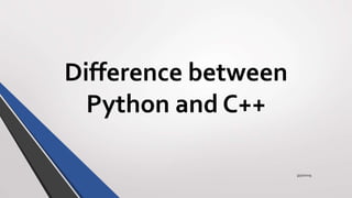 Difference between
Python and C++
3/30/2019
 