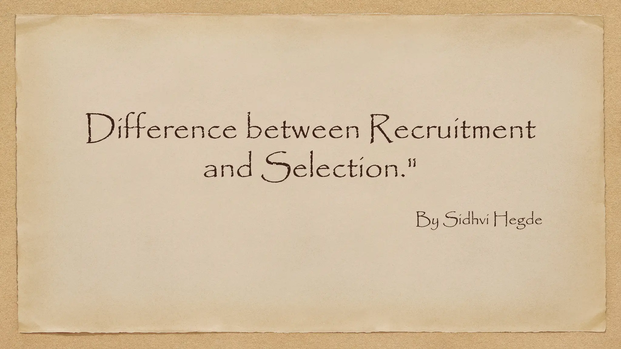 Difference between Recruitment
and Selection."
By Sidhvi Hegde
 