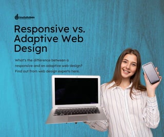 Responsive vs.
Adaptive Web
Design
What’s the difference between a
responsive and an adaptive web design?
Find out from web design experts here.
 