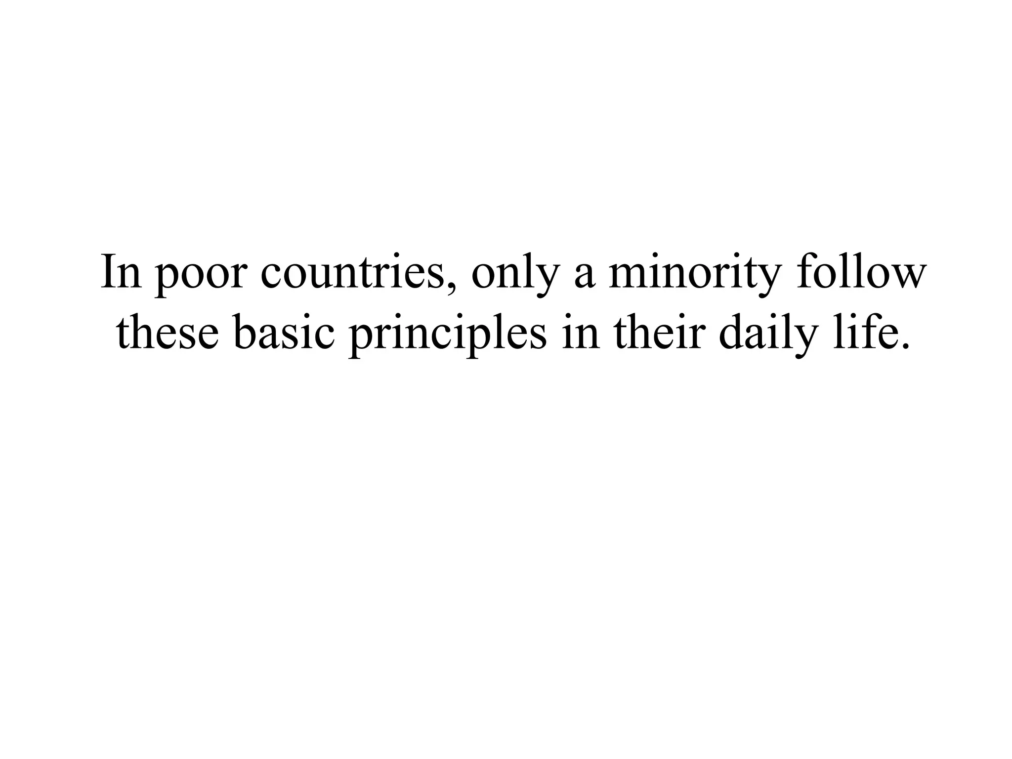 In poor countries, only a minority follow
 these basic principles in their daily life.
 