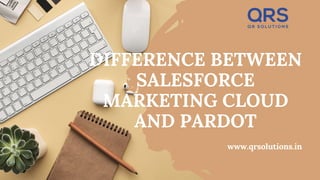 DIFFERENCE BETWEEN
SALESFORCE
MARKETING CLOUD
AND PARDOT
www.qrsolutions.in
 