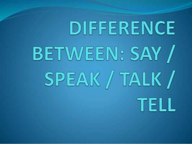 Difference Between Say Speak Talk Tell