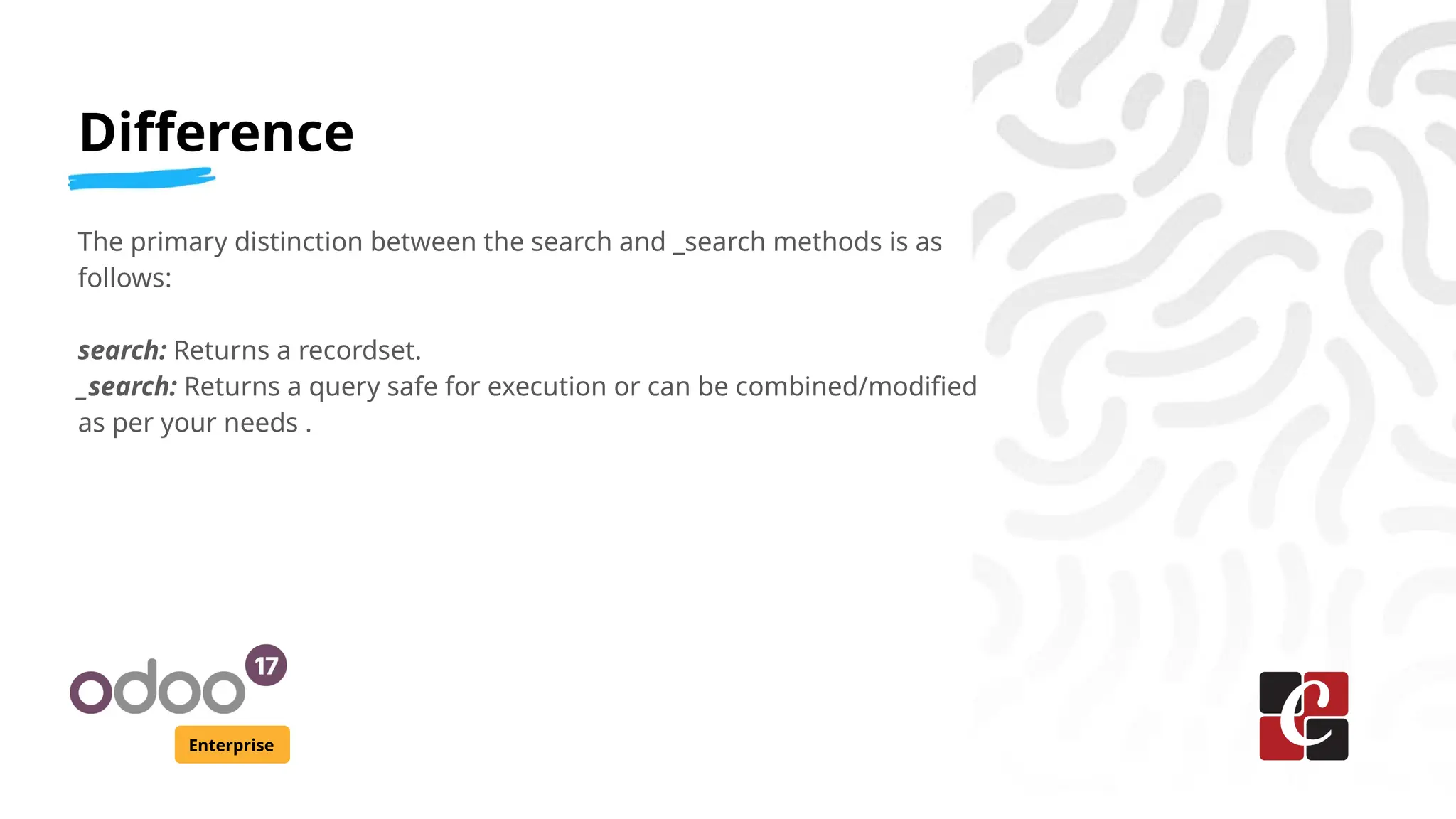 Difference
Enterprise
The primary distinction between the search and _search methods is as
follows:
search: Returns a recordset.
_search: Returns a query safe for execution or can be combined/modified
as per your needs .
 