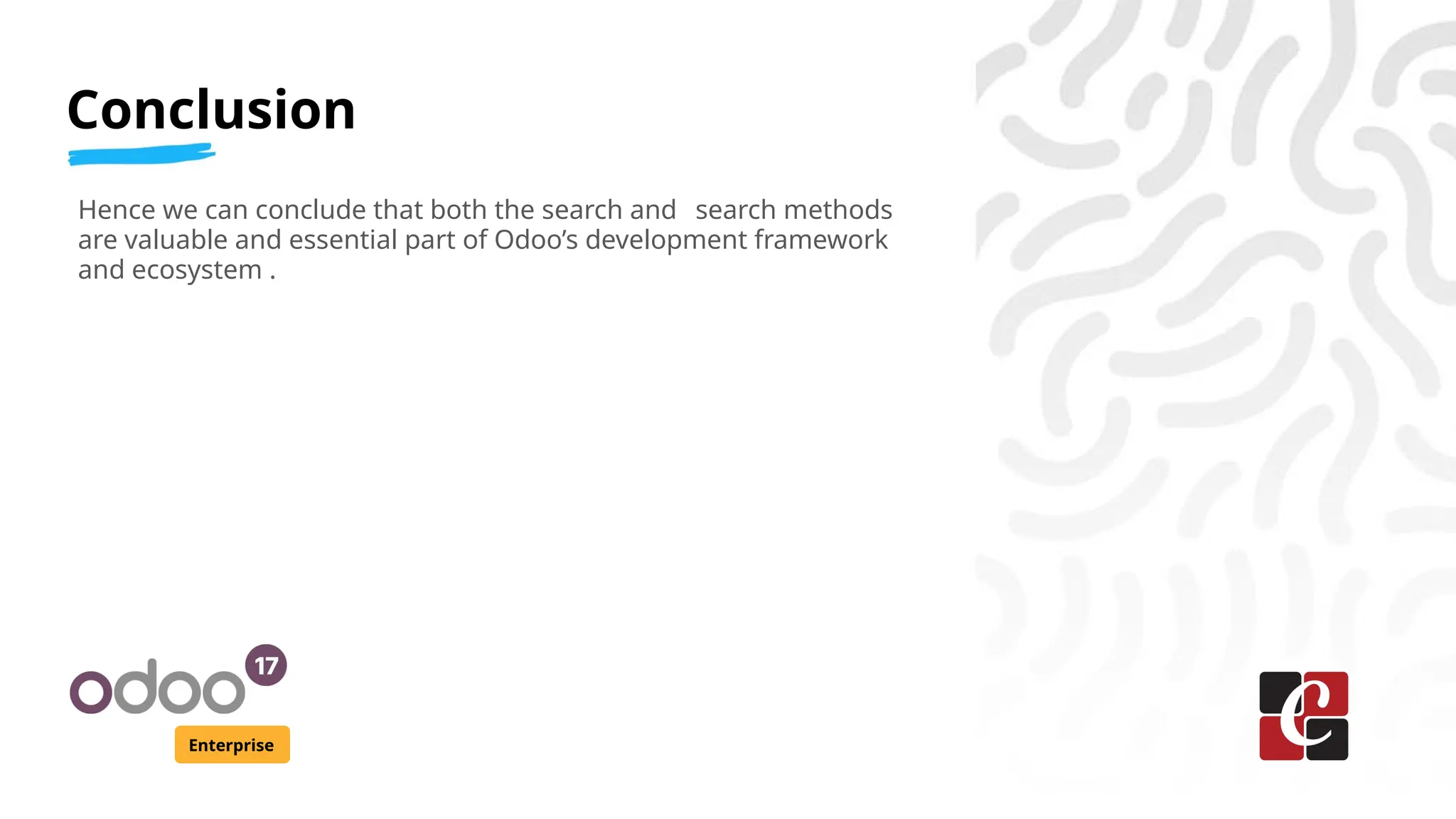 Enterprise
Conclusion
Hence we can conclude that both the search and _search methods
are valuable and essential part of Odoo’s development framework
and ecosystem .
 