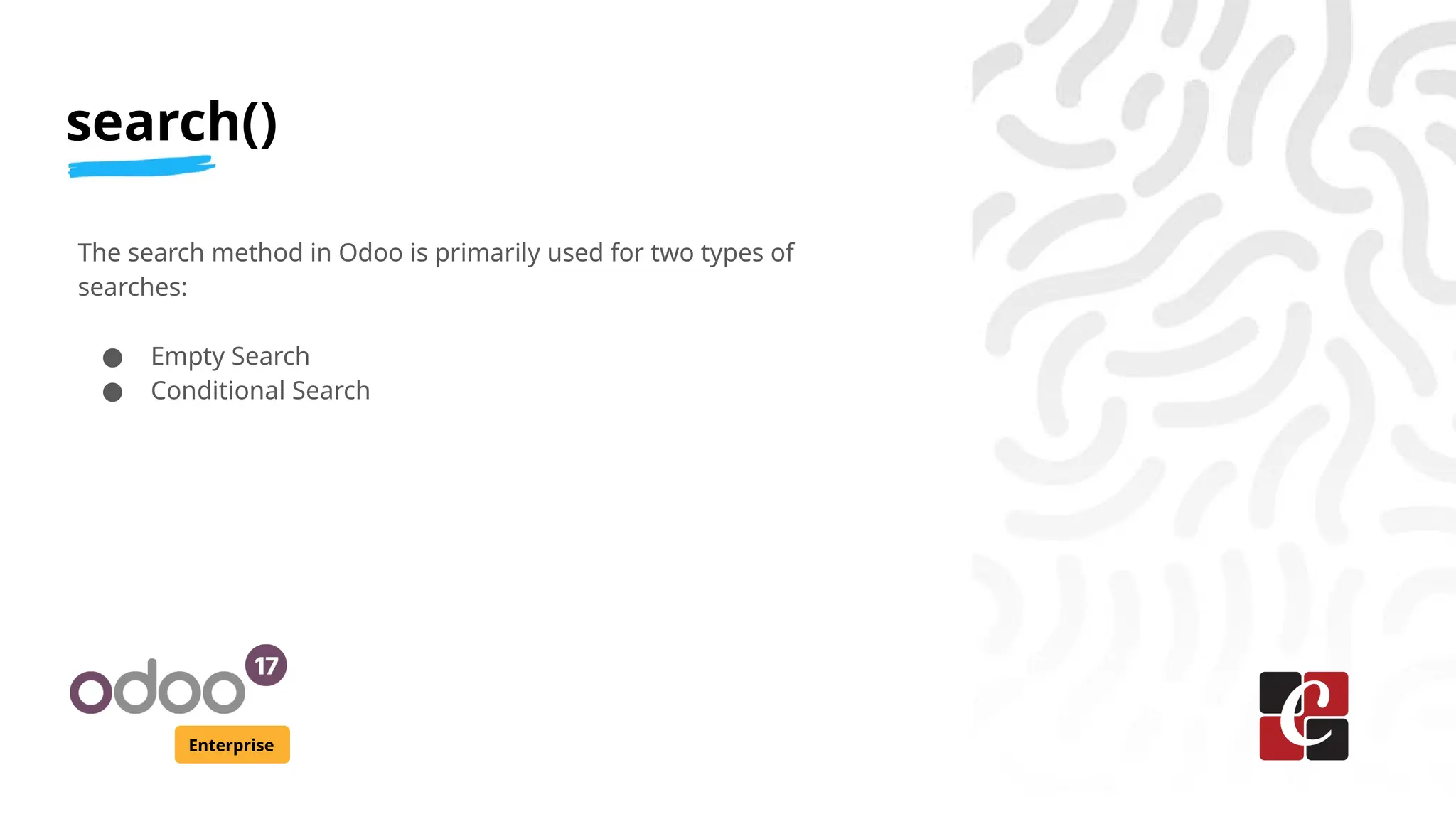 search()
Enterprise
The search method in Odoo is primarily used for two types of
searches:
● Empty Search
● Conditional Search
 