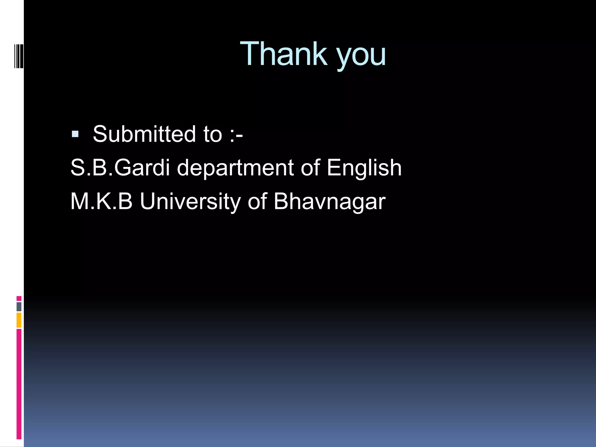 Thank you
Submitted to :-
S.B.Gardi department of English
M.K.B University of Bhavnagar