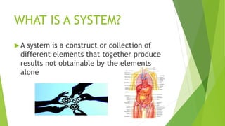 WHAT IS A SYSTEM?
 A system is a construct or collection of
different elements that together produce
results not obtainab...