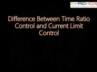 Difference Between Time Ratio
Control and Current Limit
Control
 