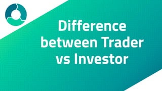 Difference
between Trader
vs Investor
 