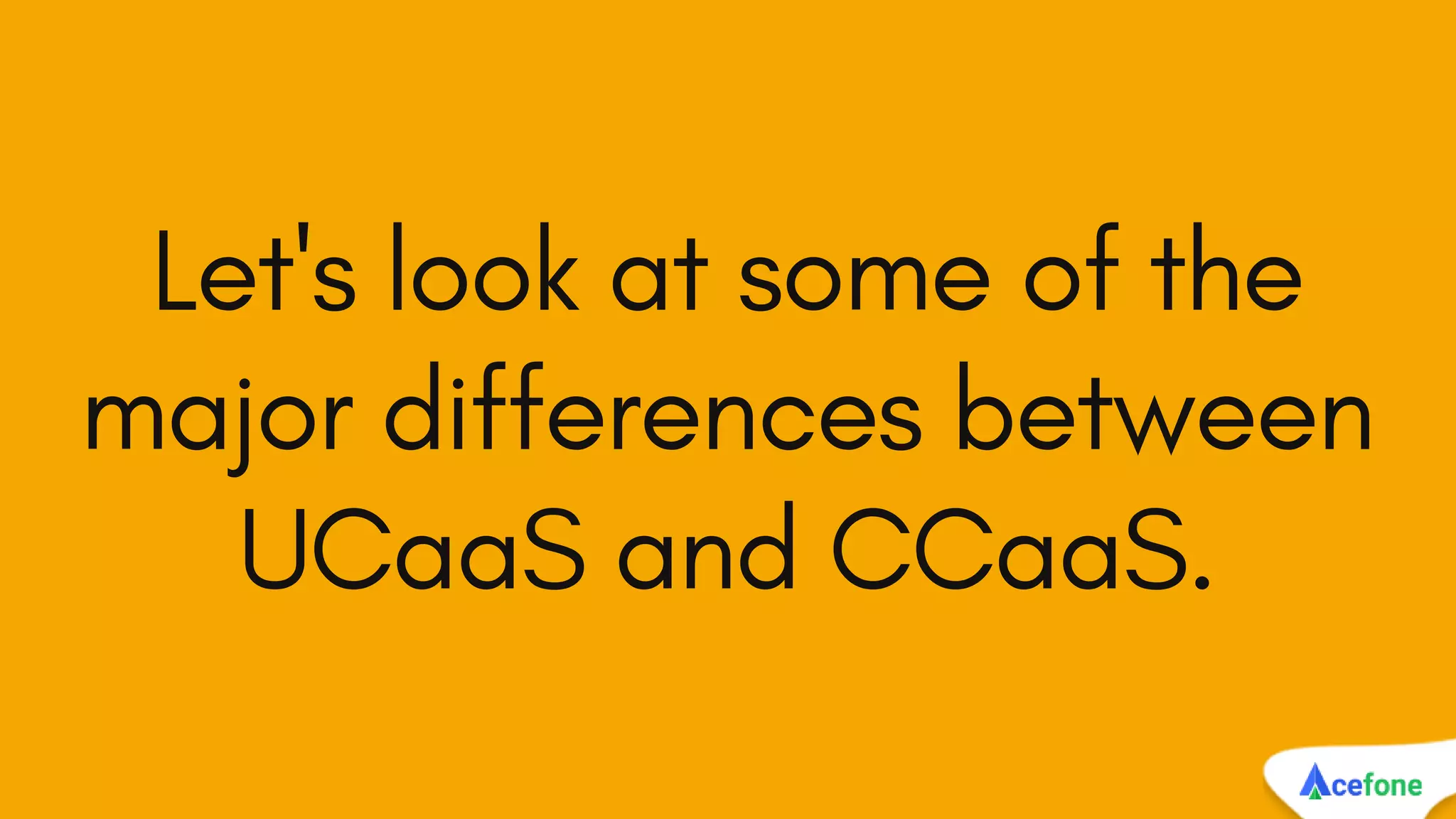 Let's look at some of the
major differences between
UCaaS and CCaaS.
 