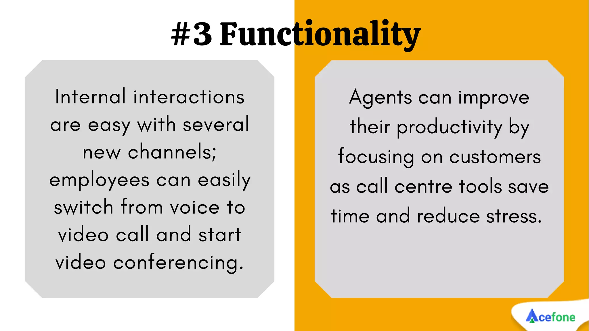 #3 Functionality
Internal interactions
are easy with several
new channels;
employees can easily
switch from voice to
video call and start
video conferencing.
Agents can improve
their productivity by
focusing on customers
as call centre tools save
time and reduce stress.
 