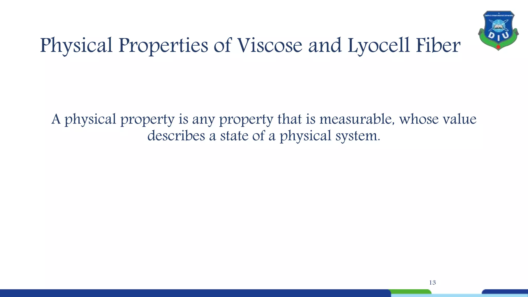 Physical Properties of Viscose and Lyocell Fiber
A physical property is any property that is measurable, whose value
describes a state of a physical system.
13
 