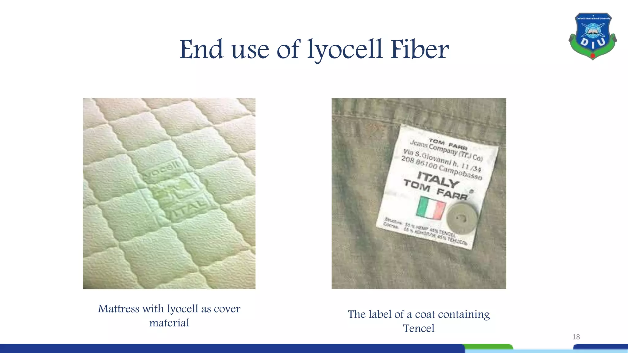 End use of lyocell Fiber
Mattress with lyocell as cover
material
The label of a coat containing
Tencel
18
 
