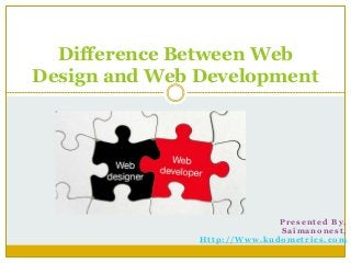 P r e s e n t e d B y ,
S a i m a n o n e s t ,
H t t p : / / W w w . k u d o m e t r i c s . c o m
Difference Between Web
Design and Web Development
 