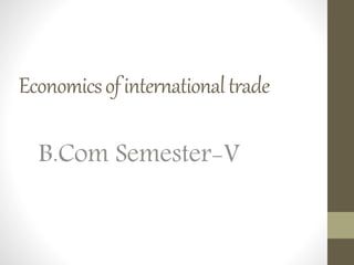 Economicsofinternationaltrade
B.Com Semester-V
 