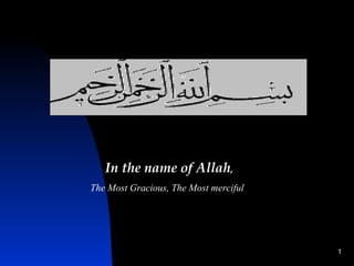 In the name of Allah,
The Most Gracious, The Most merciful




                                       1
 