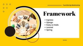 Framework
Express
Django
Ruby on Rails
Laravel
Spring
FunctionUp Bootcamp
 