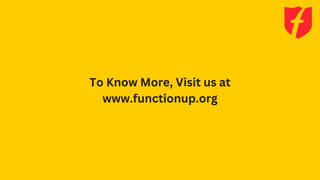 To Know More, Visit us at
www.functionup.org
 