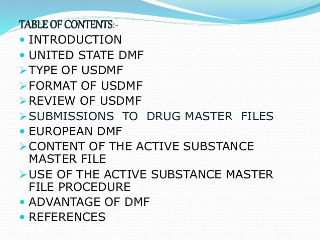 drug master file Dictionary: a drug master file (dmf) is a submission to the food and drug administration (fda) that may be used to provide confidential detailed information about facilities, processes, or articles used in the manufacturing, processing, packaging, and storing of one or more drugs. drug master file Dictionary: a drug master file (dmf) is a submission to the food and drug administration (fda) that may be used to provide confidential detailed information about facilities, processes, or articles used in the manufacturing, processing, packaging, and storing of one or more drugs.