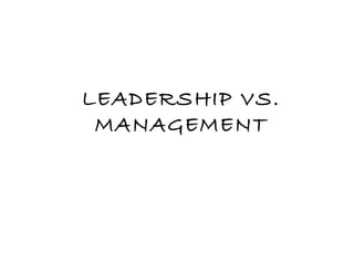 LEADERSHIP VS.
MANAGEMENT
 