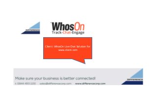 Client: WhosOn Live Chat Solution for
www.client.com
 