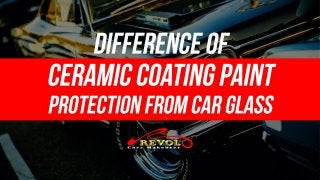 Difference Of Ceramic Coating Paint Protection From Car Glass