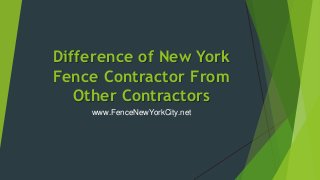 Difference of New York
Fence Contractor From
   Other Contractors
    www.FenceNewYorkCity.net
 