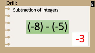 Drill:
(-8) - (-5)
-3
Subtraction of integers:
9
 