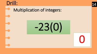 Drill:
-23(0)
0
Multiplication of integers:
14
 
