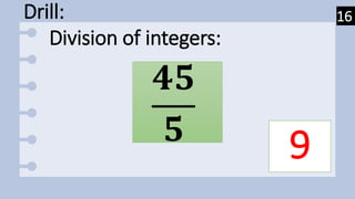 Drill:
𝟒𝟓
𝟓 9
Division of integers:
16
 