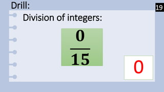 Drill:
𝟎
𝟏𝟓 0
Division of integers:
19
 