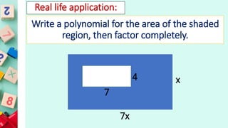 Real life application:
Write a polynomial for the area of the shaded
region, then factor completely.
x
7x
4
7
 