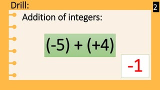 Drill:
(-5) + (+4)
-1
Addition of integers:
2
 