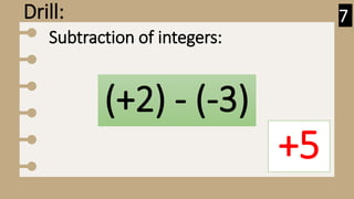 Drill:
(+2) - (-3)
+5
Subtraction of integers:
7
 