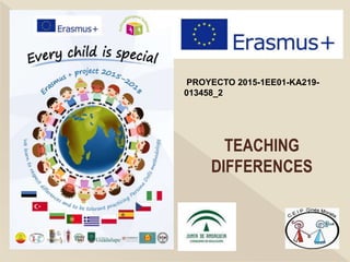 PROYECTO 2015-1EE01-KA219-
013458_2
TEACHING
DIFFERENCES
 