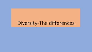Diversity-The differences
 