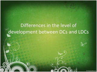 Differences in the level of development between DCs and LDCs 