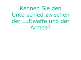 Kennen Sie den Unterschied zwischen der Luftwaffe und der Armee? 