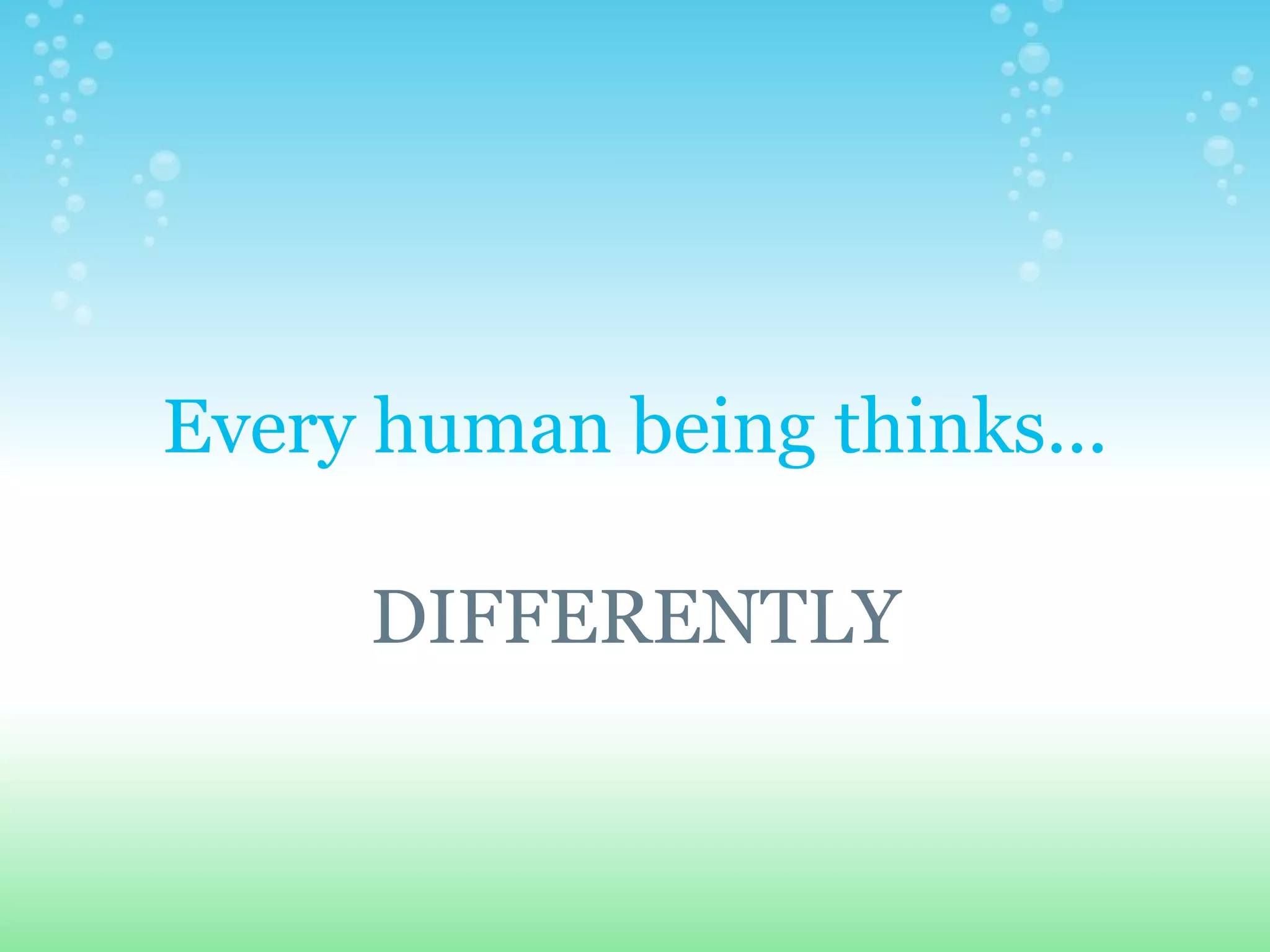 Every human being thinks...

     DIFFERENTLY
 