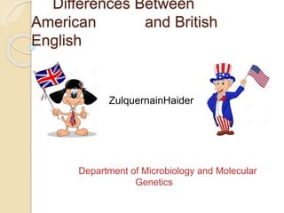 Differences Between
American and British
English
ZulquernainHaider
Department of Microbiology and Molecular
Genetics
 