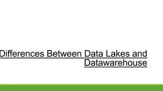 Differences Between Data Lakes and
Datawarehouse
 
