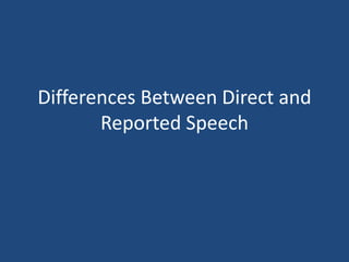 Differences Between Direct and
Reported Speech
 