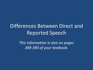 Differences Between Direct and
       Reported Speech
   This information is also on pages
      389-390 of your textbook.
 