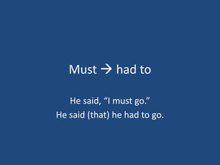 Must  had to

   He said, “I must go.”
He said (that) he had to go.
 