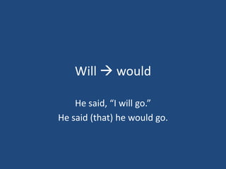 Will  would

    He said, “I will go.”
He said (that) he would go.
 